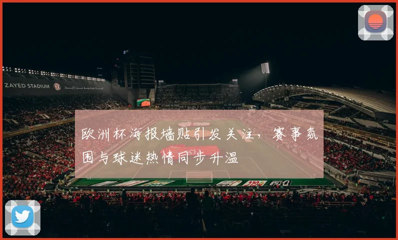 欧洲杯海报墙贴引发关注,赛事氛围与球迷热情同步升温