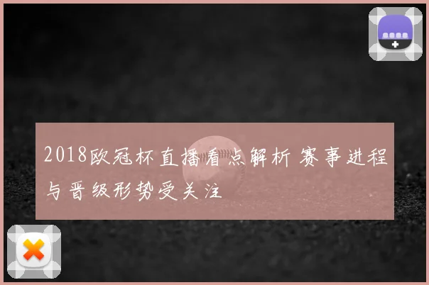 2018欧冠杯直播看点解析 赛事进程与晋级形势受关注
