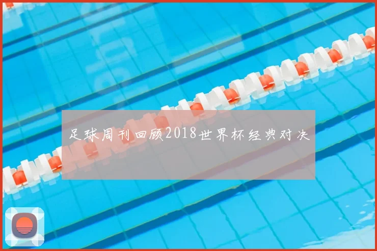 足球周刊回顾2018世界杯经典对决