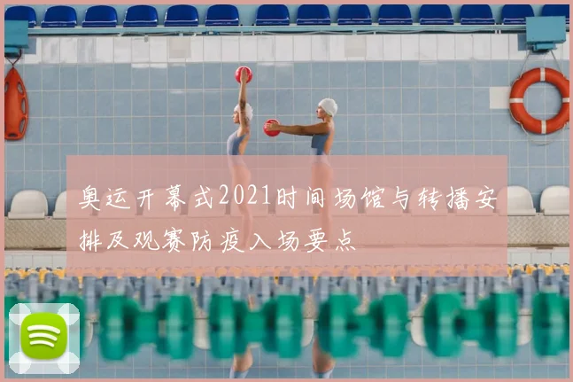 奥运开幕式2021时间场馆与转播安排及观赛防疫入场要点