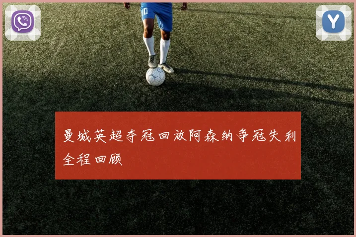 曼城英超夺冠回放阿森纳争冠失利全程回顾