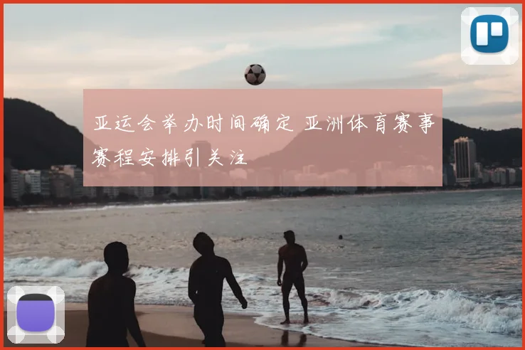 亚运会举办时间确定 亚洲体育赛事赛程安排引关注