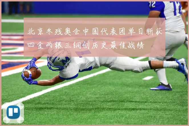 北京冬残奥会中国代表团单日斩获四金两银三铜创历史最佳战绩